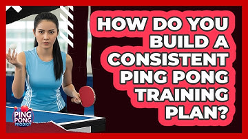 How Do You Build A Consistent Ping Pong Training Plan? - Ping Pong Prodigy