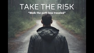 TAKE THE RISK, REAP THE REWARD