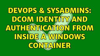 Famous DevOps & SysAdmins: DCOM identity and authentication from inside a Windows Container Wealth