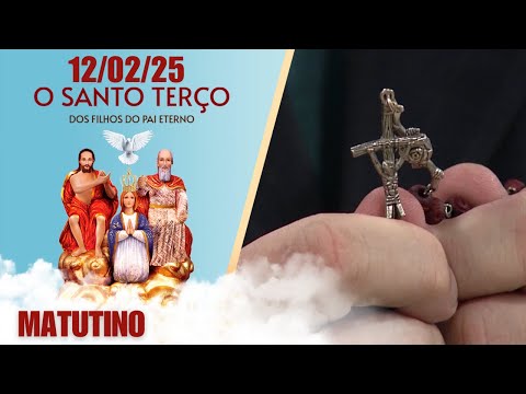 O Santo Terço dos Filhos do Pai Eterno - Matutino - 12/02/25