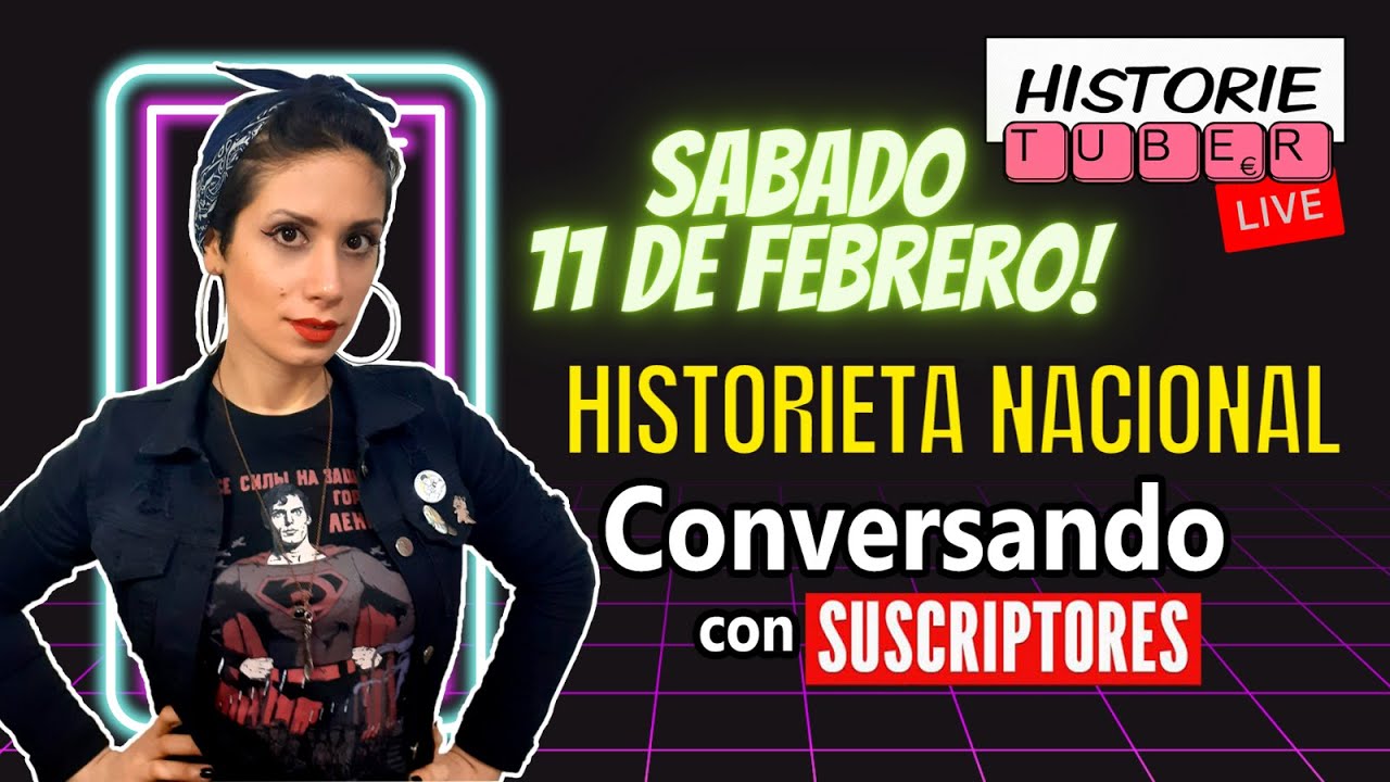 HISTORIETUBER LIVE - HISTORIETA NACIONAL Y CHARLA COMIQUERA - Sábado 11/02