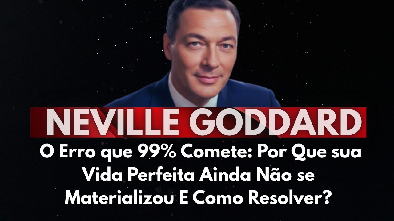 Por Que sua Vida Perfeita Ainda Não se Materializou ? E Como Resolver? NEVILLE GODDARD.