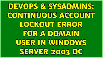 DevOps & SysAdmins: Continuous account lockout error for a domain user in Windows server 2003 DC