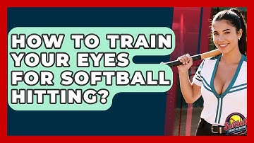 How To Train Your Eyes For Softball Hitting? - Softball Basics and Beyond
