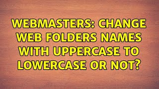 Webmasters: Change web folders names with uppercase to lowercase or not? (2 Solutions!!)