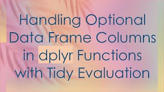 Handling Optional Data Frame Columns in dplyr Functions with Tidy Evaluation