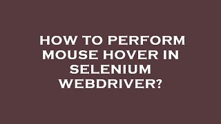 How to perform mouse hover in selenium webdriver?