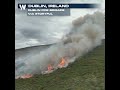 Wildfires Burning Near Dublin Suburbs