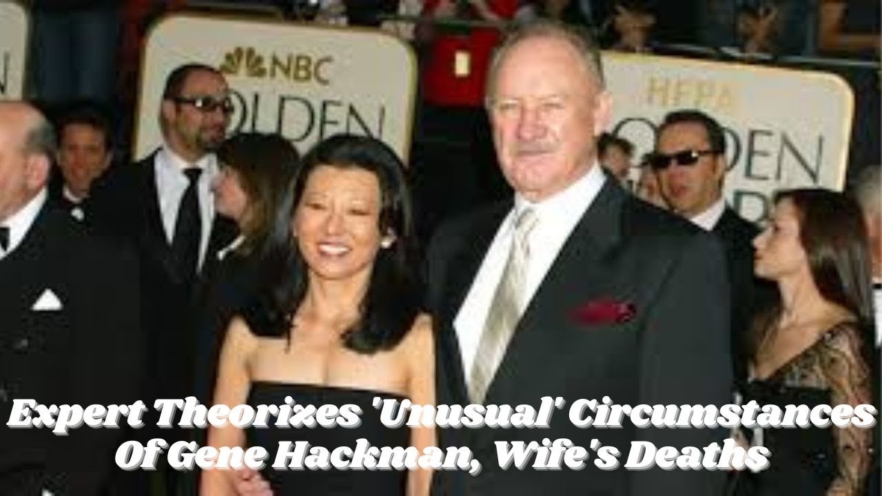 Expert Theorizes 'Unusual' Circumstances Of Gene Hackman, Wife's Deaths