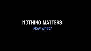 What To Do When Nothing Matters