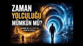 Zaman Yolculuğu Mümkün Mü? Bilim Ne Diyor?
