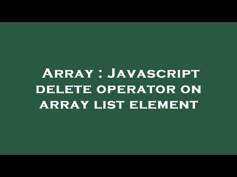 Array : Javascript delete operator on array list element