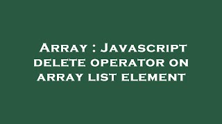 Array : Javascript delete operator on array list element