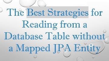 The Best Strategies for Reading from a Database Table without a Mapped JPA Entity