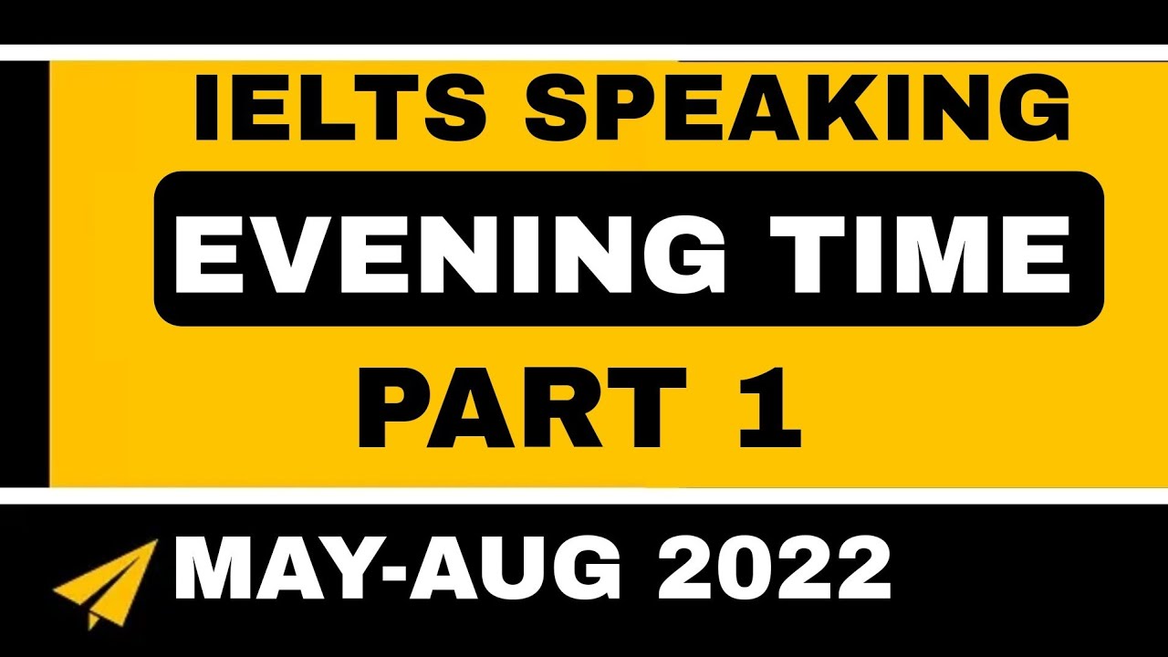 IELTS Speaking Part 1 Topic Evening Time | May to Aug 2022