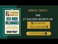 The 21 Success Secrets of Self-Made Millionaires by Brian Tracy | Full audiobook