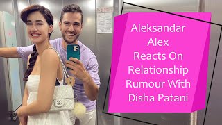 Aleksandar Alex On Relationship Rumour With Disha Patani