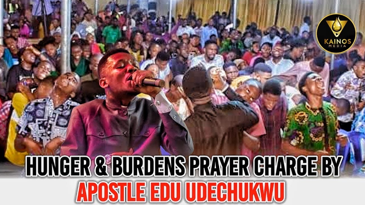 HUNGER & BURDENS PRAYER CHARGE BY APOSTLE EDU UDECHUKWU