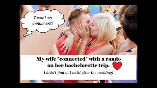 My wife "connected" with a rando on her bachelorette trip.  I want an annulment!