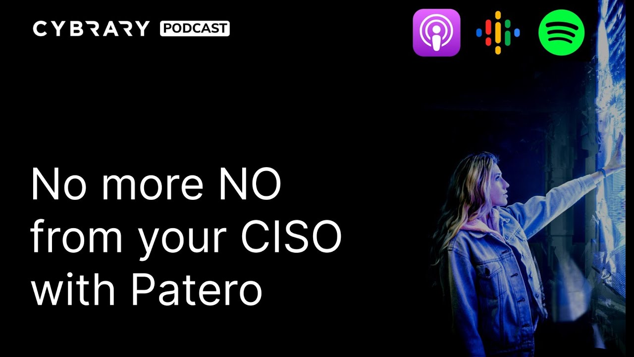 No More NO From Your CISO with Patero | Cybrary Podcast Ep. 103