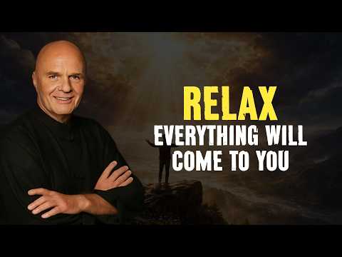 Relax and You Will Get Everything You Desire - Wayne Dyer