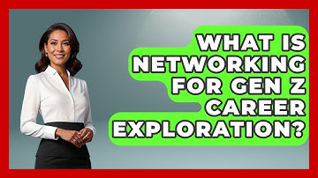 What Is Networking For Gen Z Career Exploration? - Gen Z Unfiltered