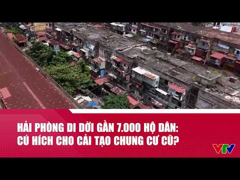 Hải Phòng di dời gần 7.000 hộ dân: Cú hích cho cải tạo chung cư cũ? | VTV24