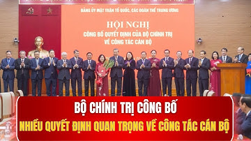 Bộ Chính trị công bố nhiều quyết định quan trọng về công tác cán bộ