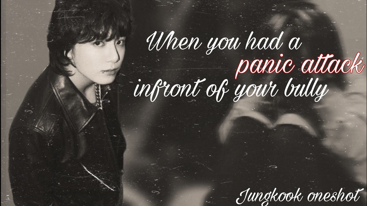 when you had a panic attack infront of your bully || jk ff ||