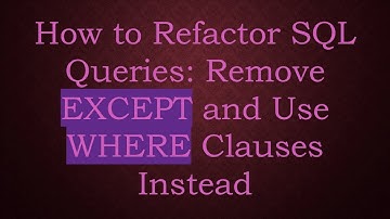 How to Refactor SQL Queries: Remove EXCEPT and Use WHERE Clauses Instead