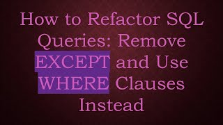 How to Refactor SQL Queries: Remove EXCEPT and Use WHERE Clauses Instead