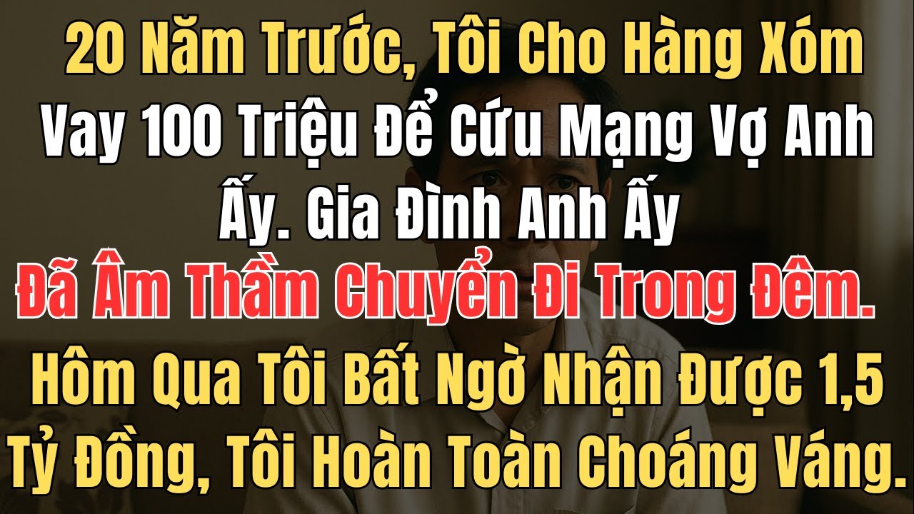 20 năm trước tôi có cho gia đình anh hàng xóm vay 100 triệu để cứu mạng vợ anh ấy,sau đó gia đình
