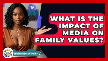 What Is The Impact Of Media On Family Values? - Better Family Relationships