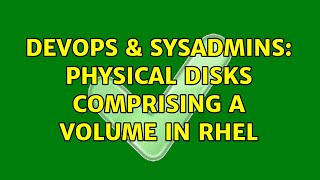 DevOps & SysAdmins: Physical disks comprising a Volume in RHEL (2 Solutions!!)
