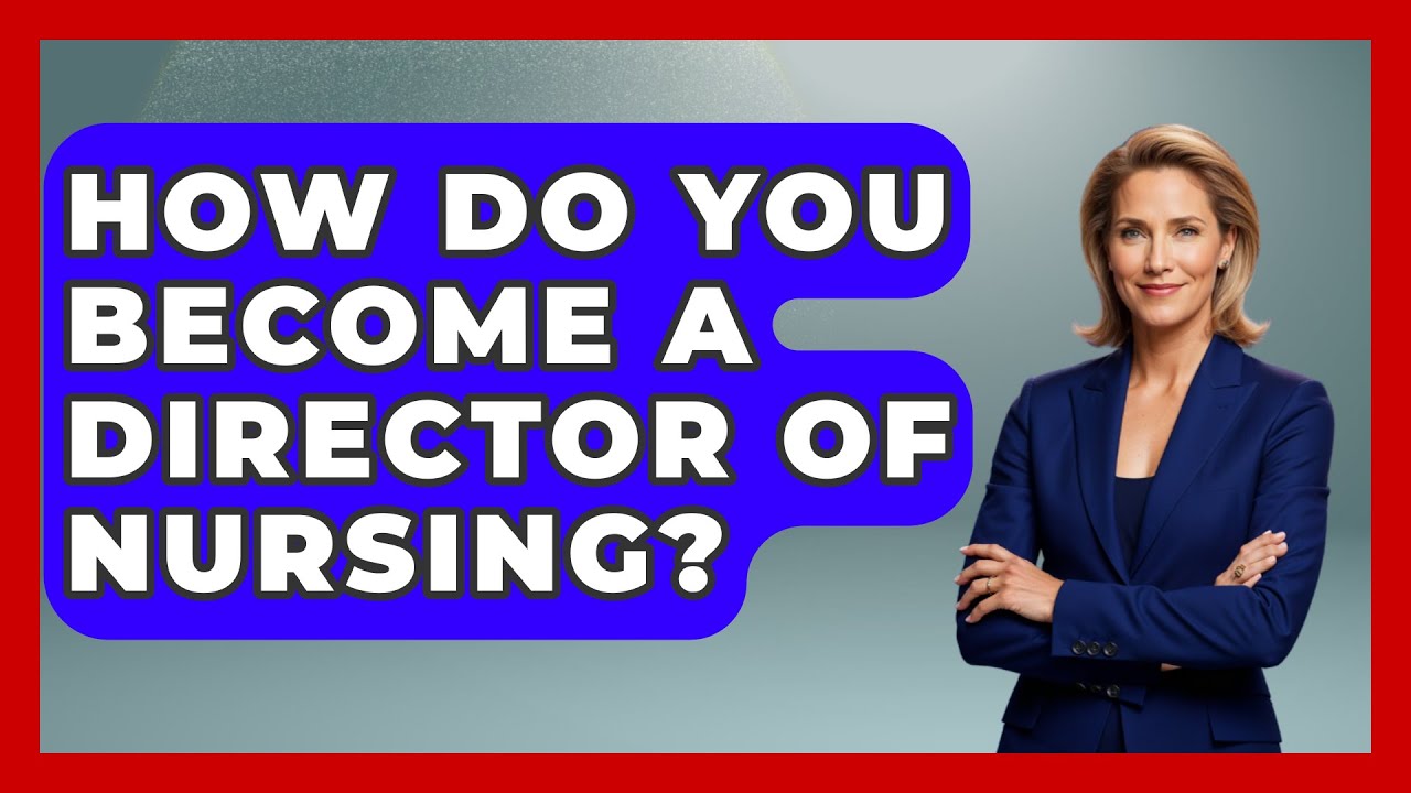 How Do You Become A Director Of Nursing? - Nursing Knowledge Exchange
