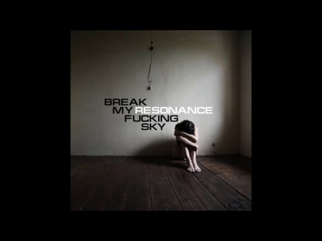 Break My Fucking Sky - Resonance