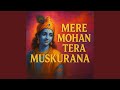 मेरे मोहन तेरा मुस्कुराना - भजन (Mere Mohan Tera Muskurana Lyrics)