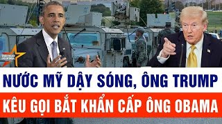 Tin Thế Giới Nước Mỹ Dậy Sóng, Ông Trump Kêu Gọi Bắt Khẩn Cấp Ông Obama