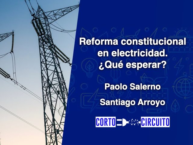 Reforma constitucional en electricidad. ¿Qué esperar? - Corto Circuito Ep. 28 T2