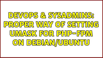 DevOps & SysAdmins: Proper Way of Setting Umask For php-fpm on Debian/Ubuntu (2 Solutions!!)