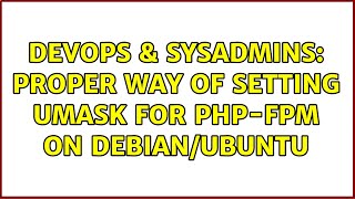 DevOps & SysAdmins: Proper Way of Setting Umask For php-fpm on Debian/Ubuntu (2 Solutions!!)