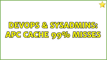 DevOps & SysAdmins: APC Cache 99% Misses