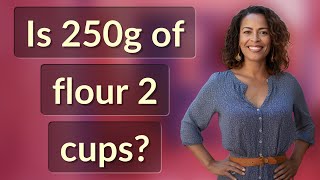 Is 250g of flour 2 cups?