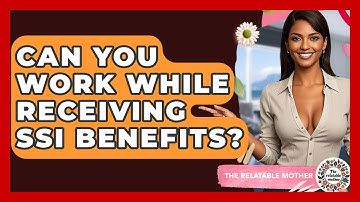 Can You Work While Receiving SSI Benefits? - The Relatable Mother