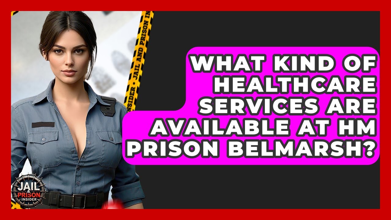 What Kind Of Healthcare Services Are Available At HM Prison Belmarsh? - Jail & Prison Insider