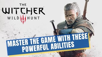 The Witcher 3 The Most Powerful Abilities You Need to Be Using