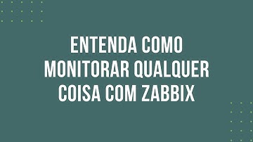 ENTENDA COMO MONITORAR QUALQUER COISA COM ZABBIX