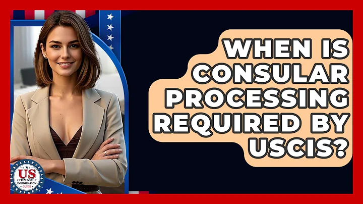 When Is Consular Processing Required By USCIS? - US Citizenship Immigration Guide
