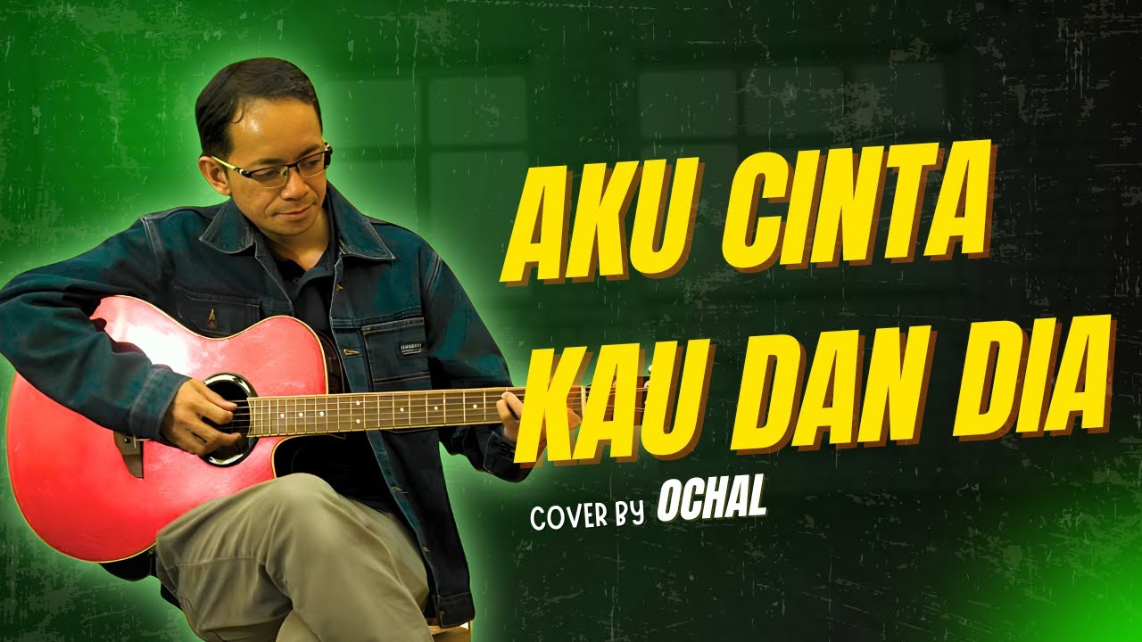 AKU CINTA KAU DAN DIA (DEWA19) || OCHAL (COVER)