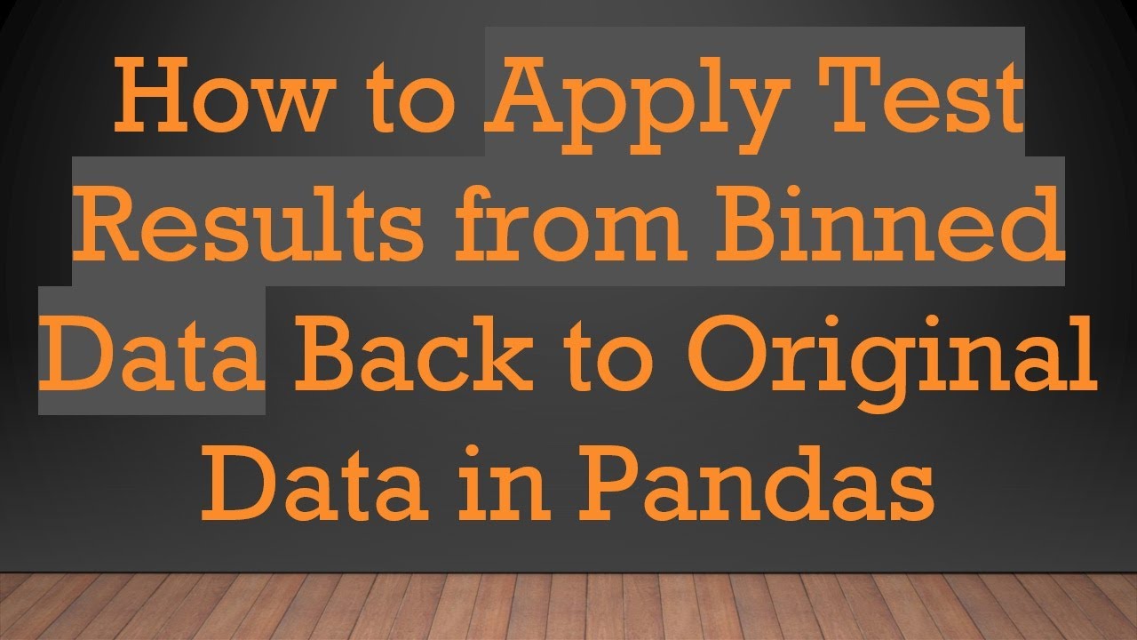 How to Apply Test Results from Binned Data Back to Original Data in ...